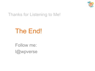 Thanks for Listening to Me!

The End!
Follow me:
l@wpverse

 