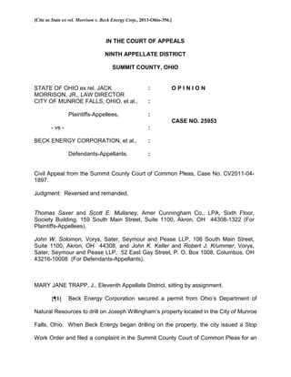 [Cite as State ex rel. Morrison v. Beck Energy Corp., 2013-Ohio-356.]



                                   IN THE COURT OF APPEALS

                                   NINTH APPELLATE DISTRICT

                                       SUMMIT COUNTY, OHIO


STATE OF OHIO ex rel. JACK                               :          OPINION
MORRISON, JR., LAW DIRECTOR
CITY OF MUNROE FALLS, OHIO, et al.,                      :

                 Plaintiffs-Appellees,                   :
                                                                    CASE NO. 25953
        - vs -                                           :

BECK ENERGY CORPORATION, et al.,                         :

                 Defendants-Appellants.                  :


Civil Appeal from the Summit County Court of Common Pleas, Case No. CV2011-04-
1897.

Judgment: Reversed and remanded.


Thomas Saxer and Scott E. Mullaney, Amer Cunningham Co., LPA, Sixth Floor,
Society Building, 159 South Main Street, Suite 1100, Akron, OH 44308-1322 (For
Plaintiffs-Appellees).

John W. Solomon, Vorys, Sater, Seymour and Pease LLP, 106 South Main Street,
Suite 1100, Akron, OH 44308, and John K. Keller and Robert J. Krummer, Vorys,
Sater, Seymour and Pease LLP, 52 East Gay Street, P. O. Box 1008, Columbus, OH
43216-10008 (For Defendants-Appellants).



MARY JANE TRAPP, J., Eleventh Appellate District, sitting by assignment.

        {¶1}     Beck Energy Corporation secured a permit from Ohio’s Department of

Natural Resources to drill on Joseph Willingham’s property located in the City of Munroe

Falls, Ohio. When Beck Energy began drilling on the property, the city issued a Stop

Work Order and filed a complaint in the Summit County Court of Common Pleas for an
 