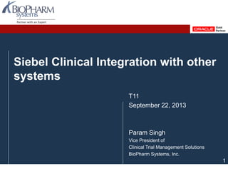 Siebel Clinical Integration with other
systems
T11
September 22, 2013
Param Singh
Vice President of
Clinical Trial Management Solutions
BioPharm Systems, Inc.
1
 