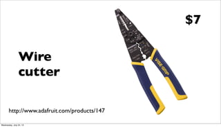 Wire
cutter
http://www.adafruit.com/products/147
$7
Wednesday, July 24, 13
 