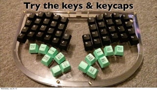 Try the keys & keycaps
Wednesday, July 24, 13
 