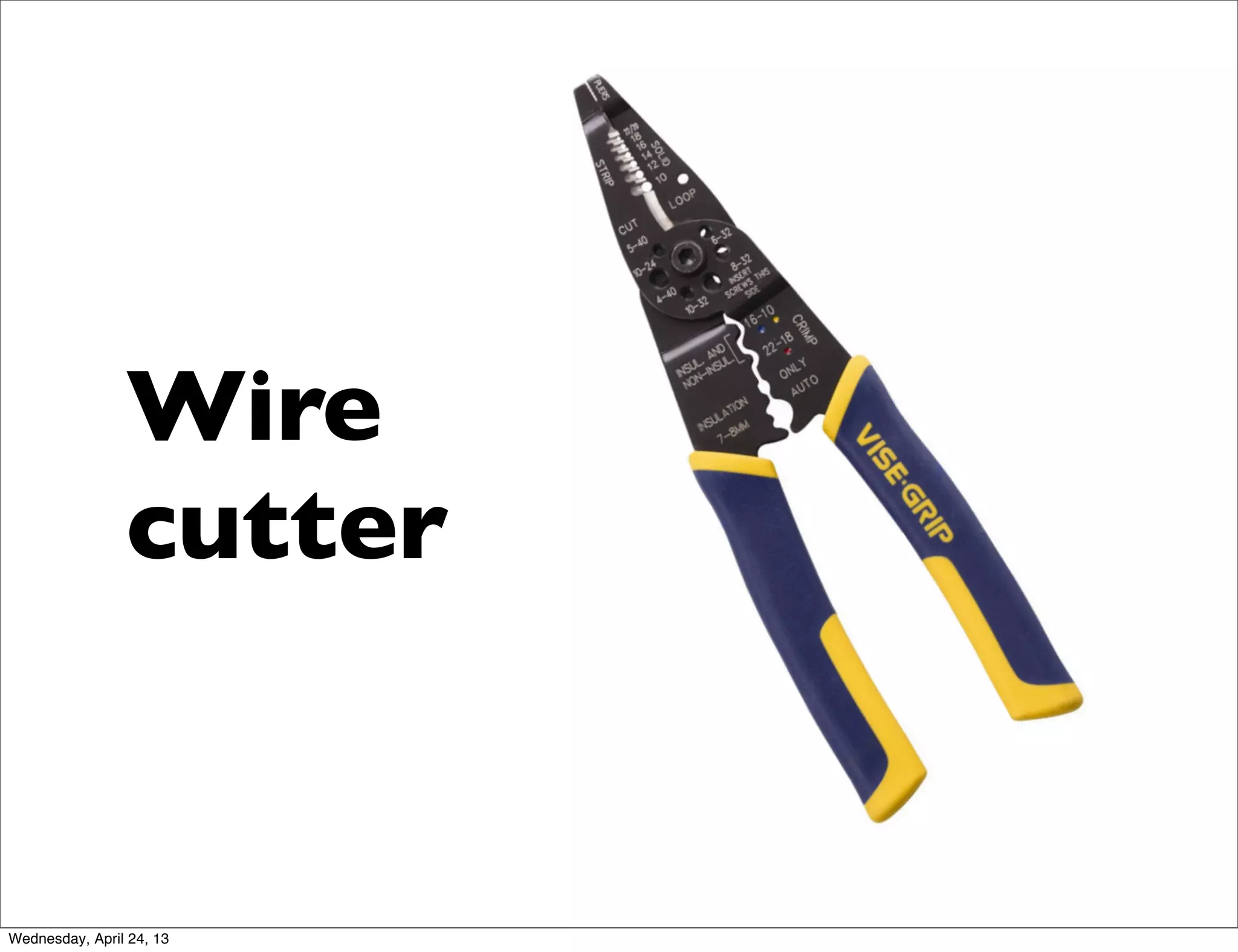 Wire
cutter
Wednesday, April 24, 13
 