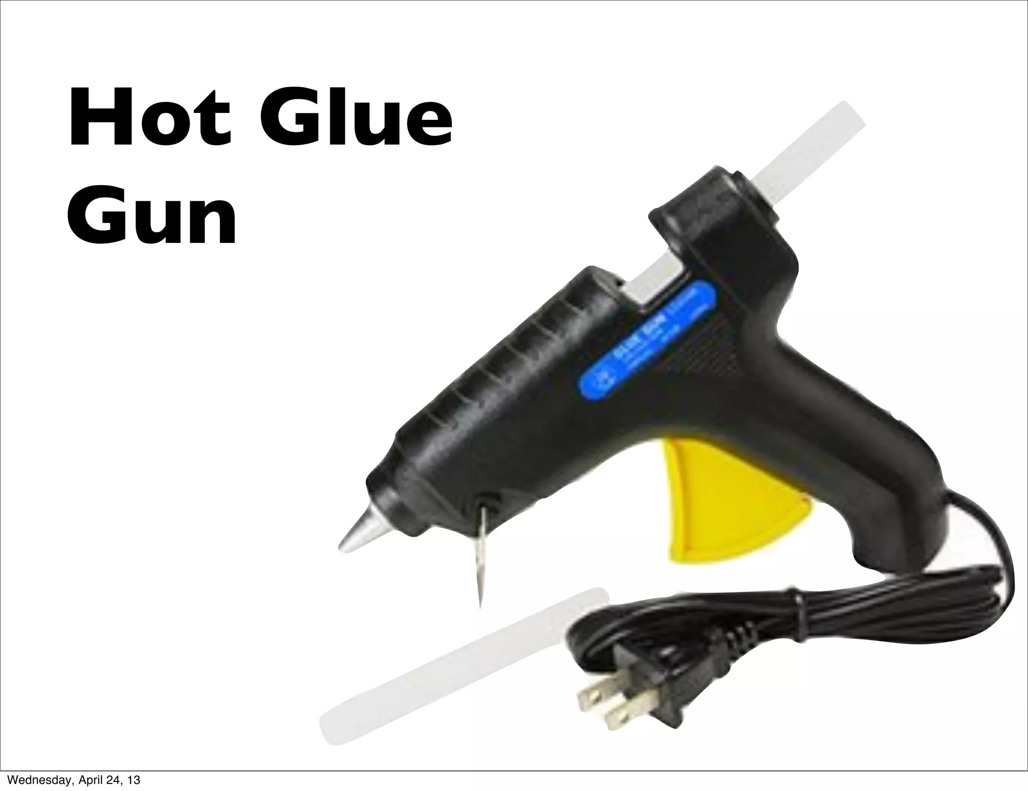 Hot Glue
Gun
Wednesday, April 24, 13
 