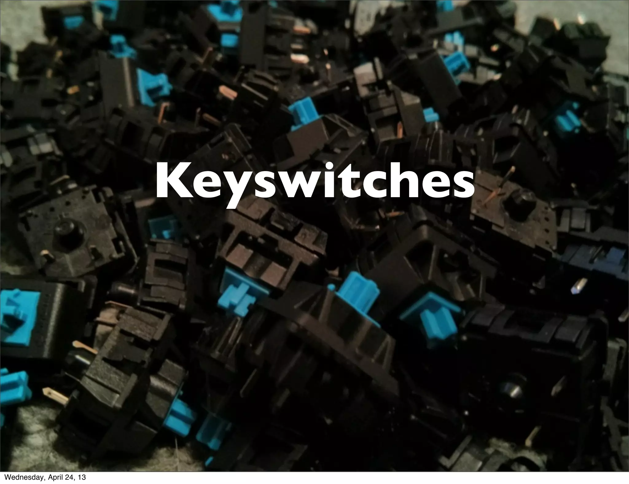Keyswitches
Wednesday, April 24, 13
 