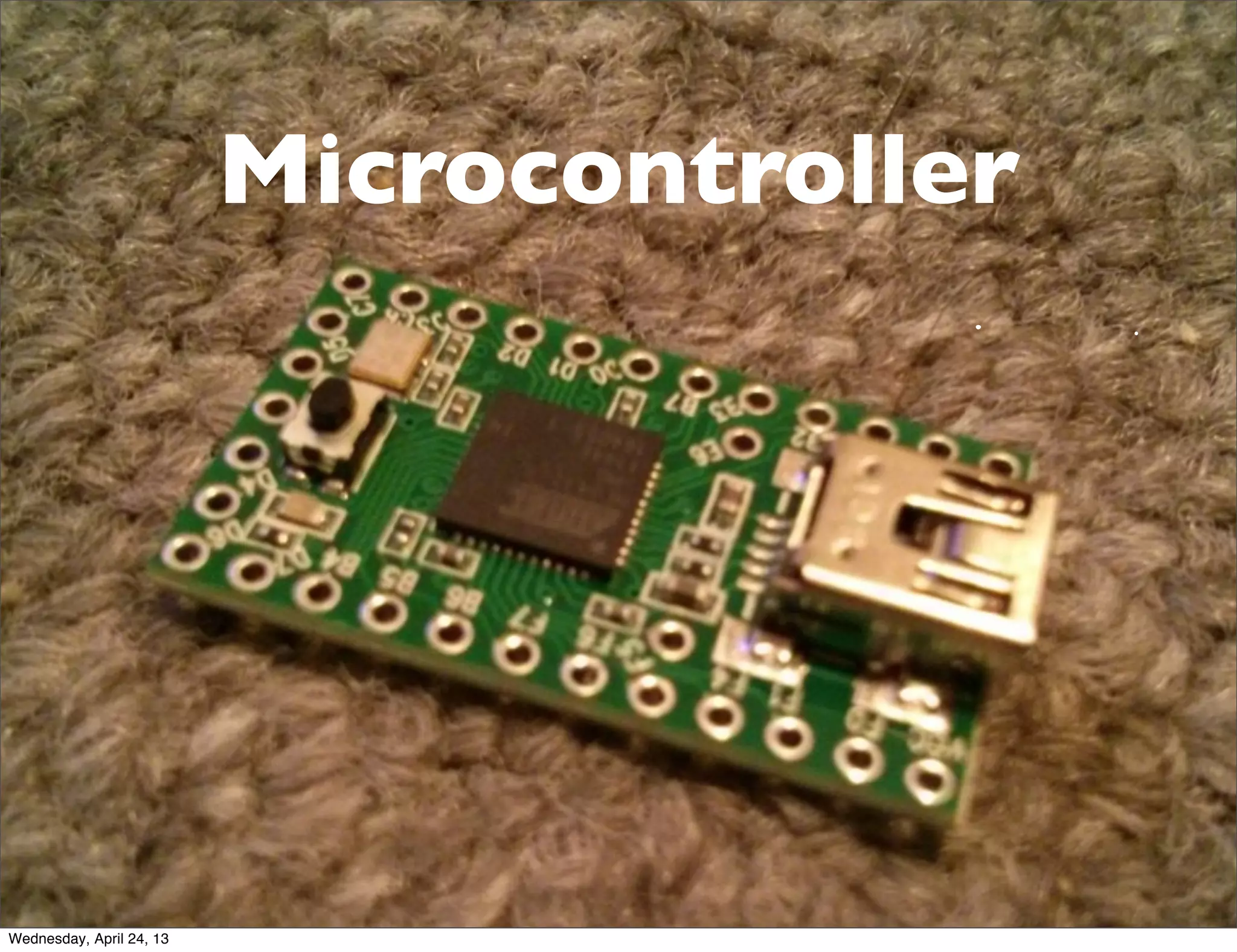 Microcontroller
Wednesday, April 24, 13
 