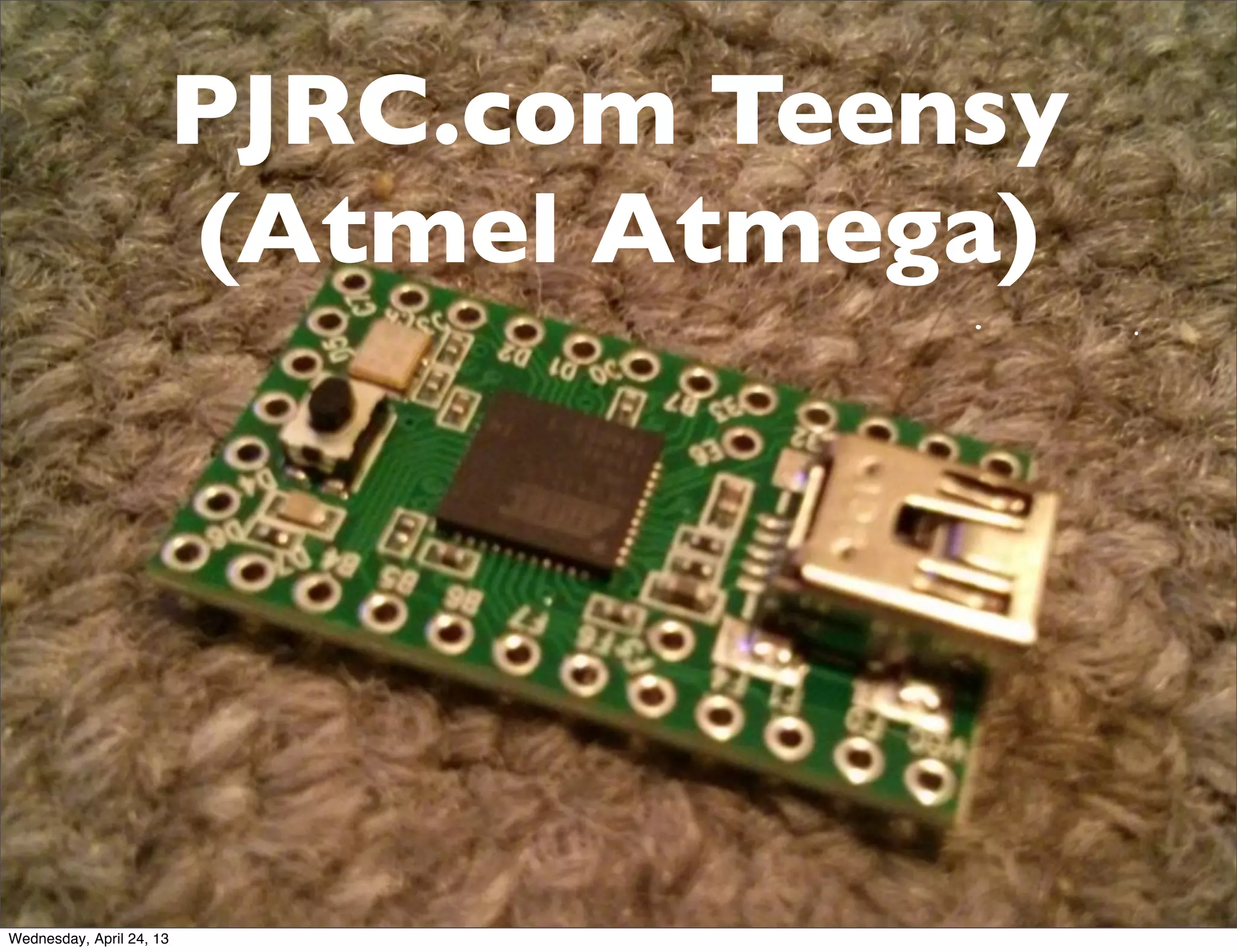 PJRC.com Teensy
(Atmel Atmega)
Wednesday, April 24, 13
 