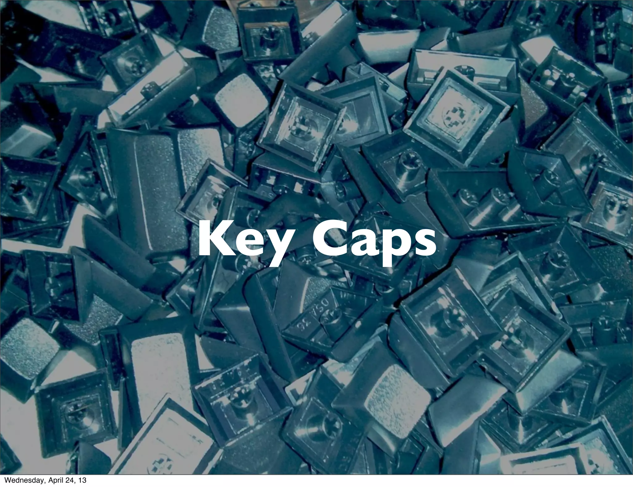 Key Caps
Wednesday, April 24, 13
 