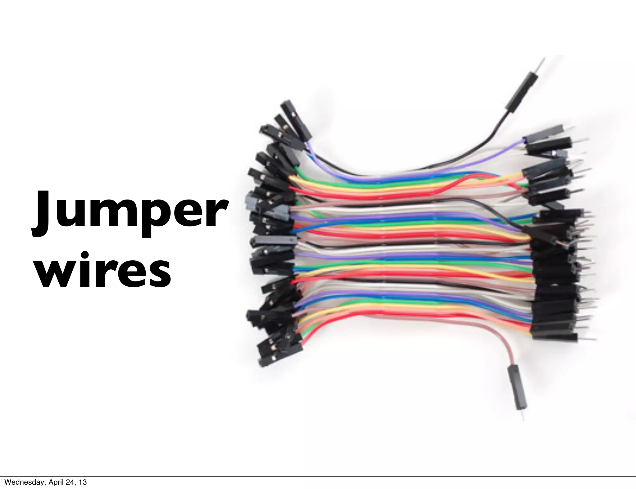 Jumper
wires
Wednesday, April 24, 13
 