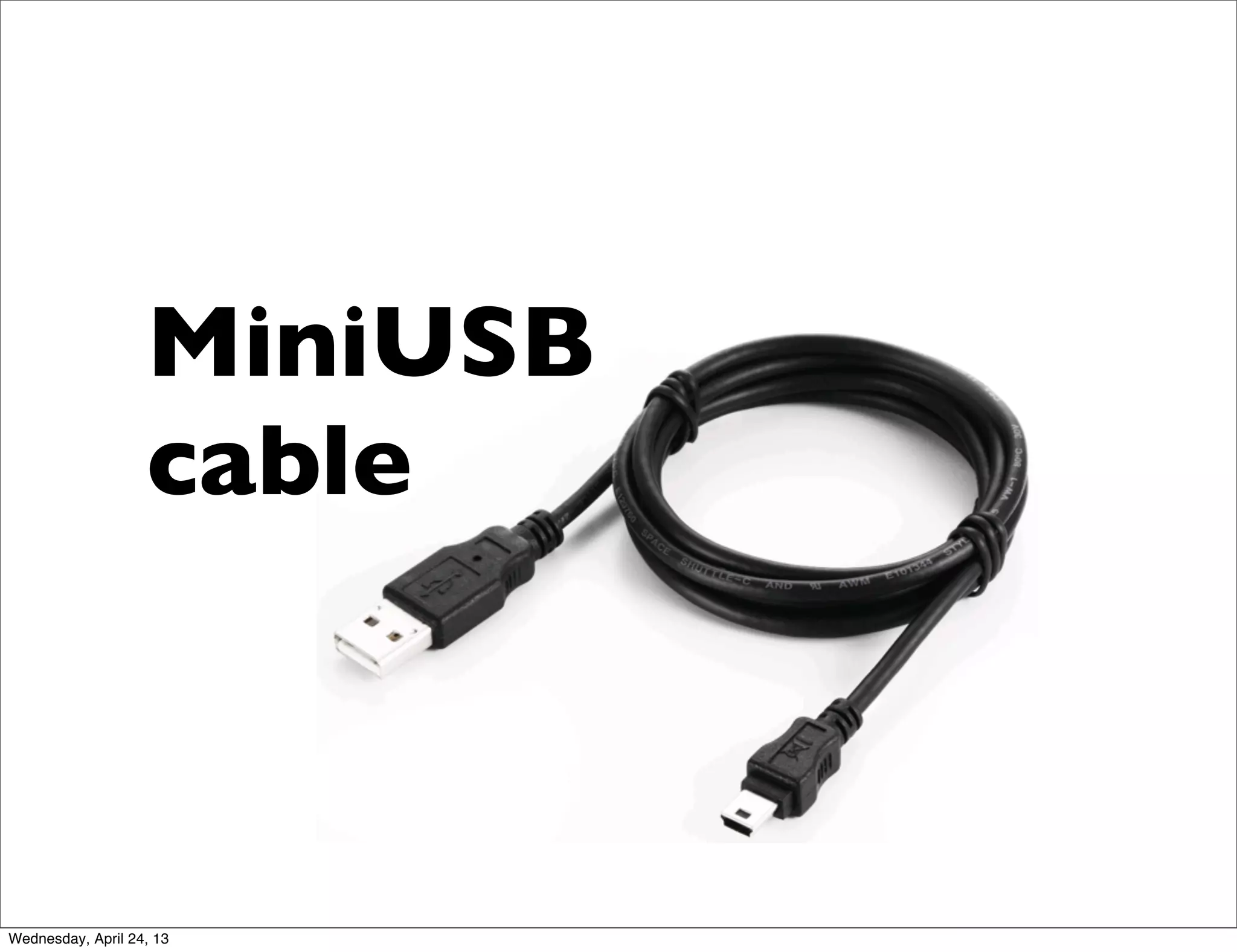 MiniUSB
cable
Wednesday, April 24, 13
 