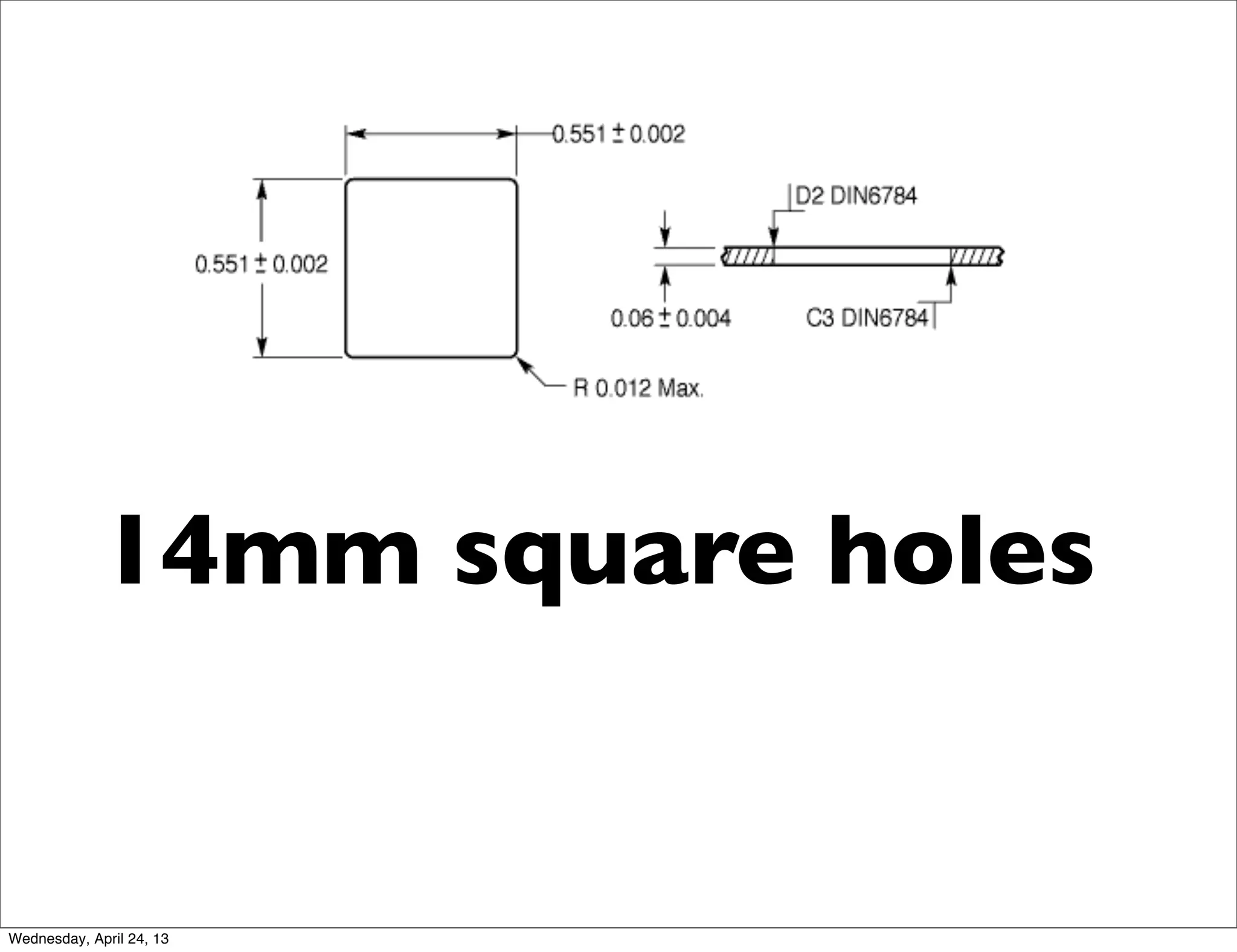 14mm square holes
Wednesday, April 24, 13
 