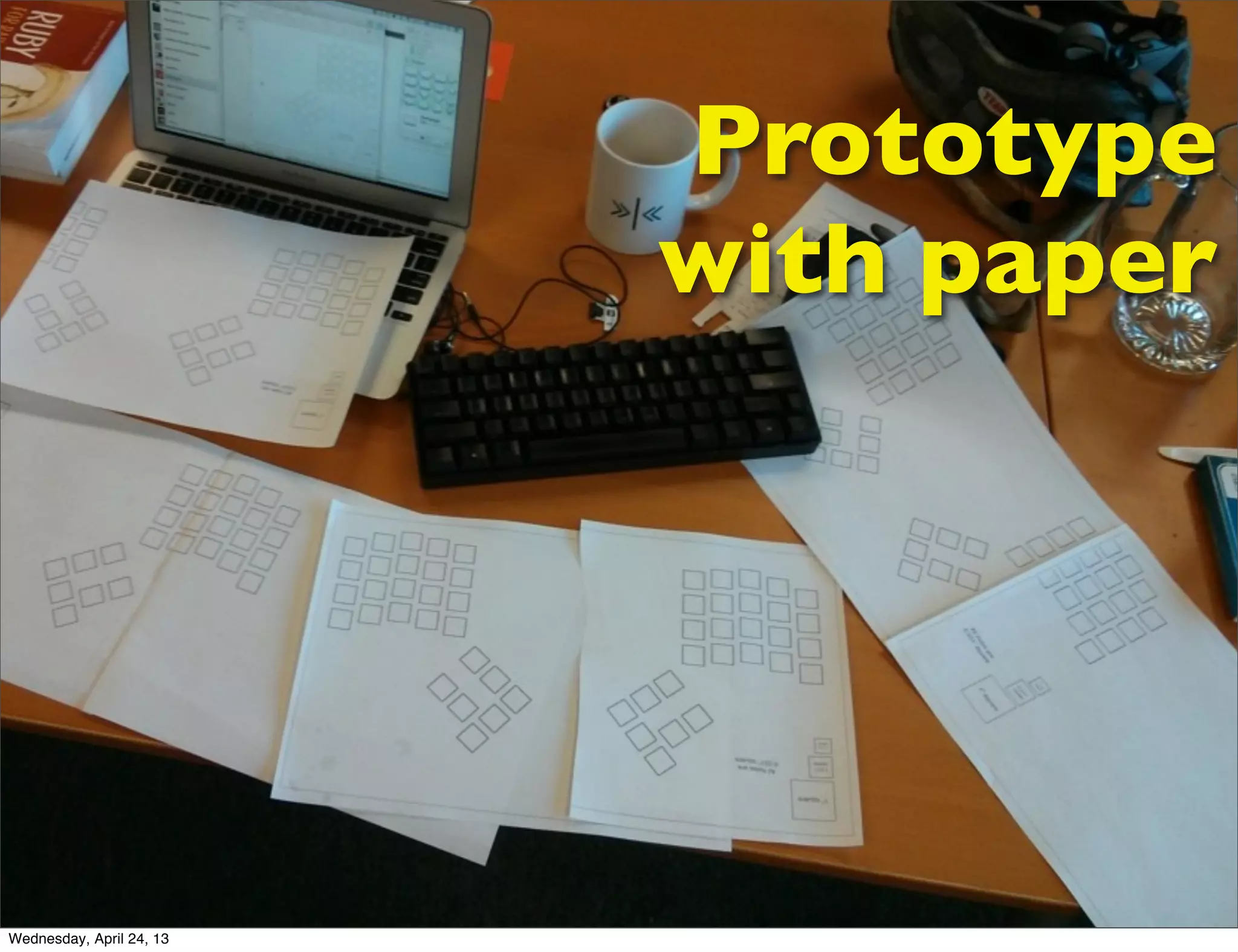 Prototype
with paper
Wednesday, April 24, 13
 