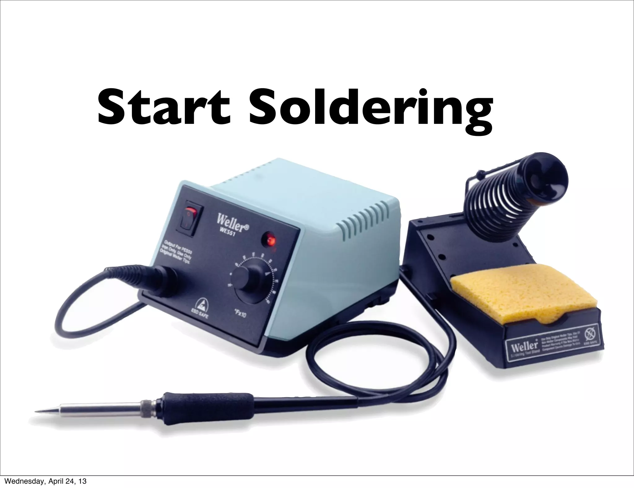 Start Soldering
Wednesday, April 24, 13
 