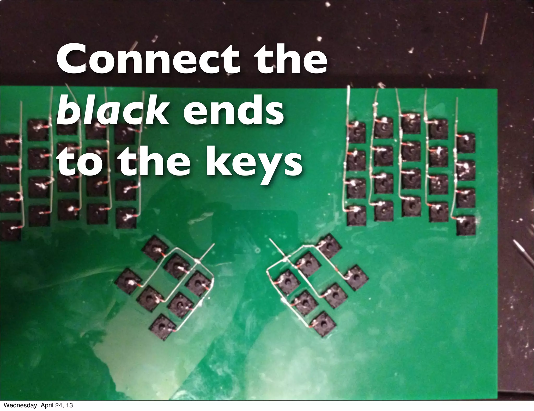 Connect the
black ends
to the keys
Wednesday, April 24, 13
 