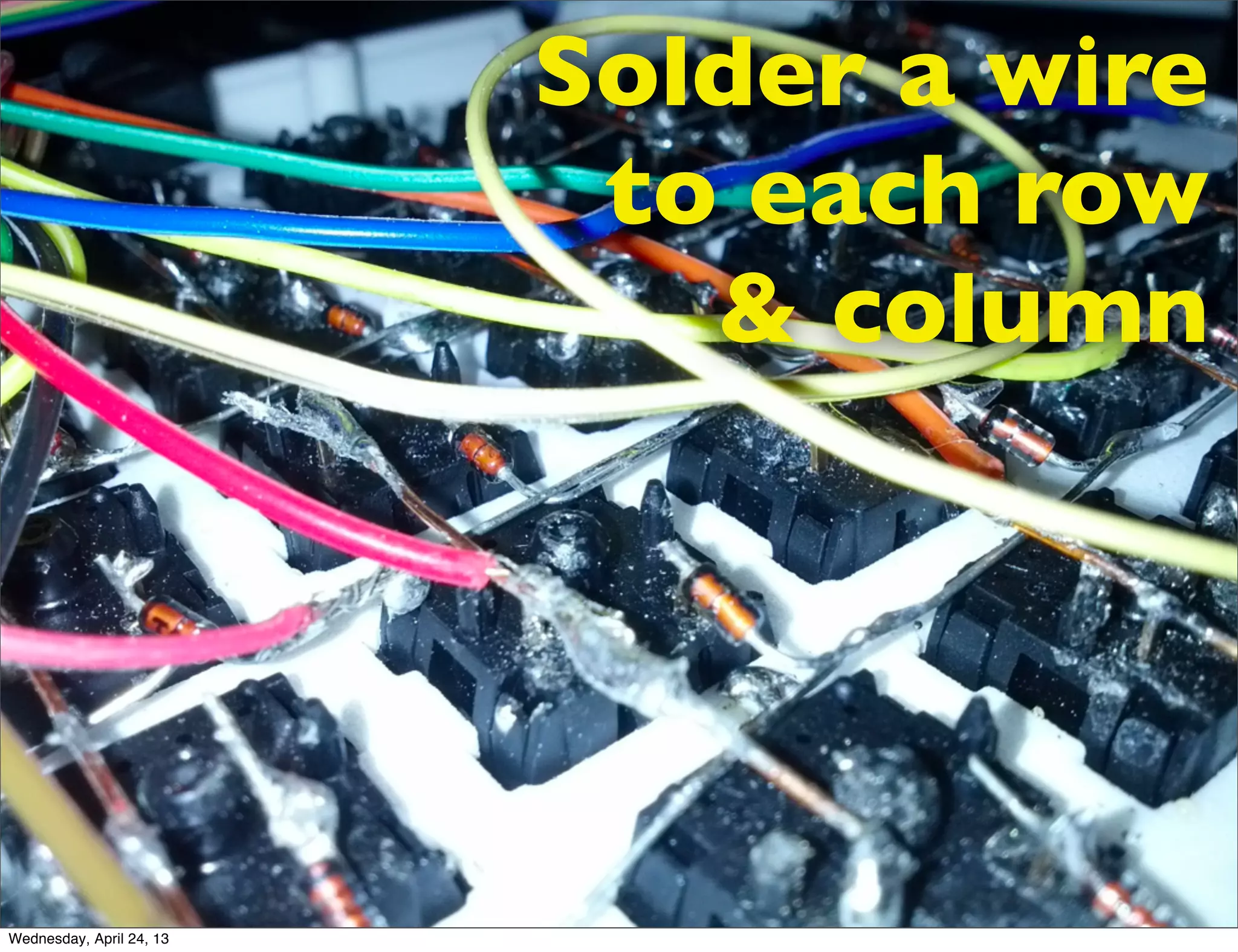 Solder a wire
to each row
& column
Wednesday, April 24, 13
 