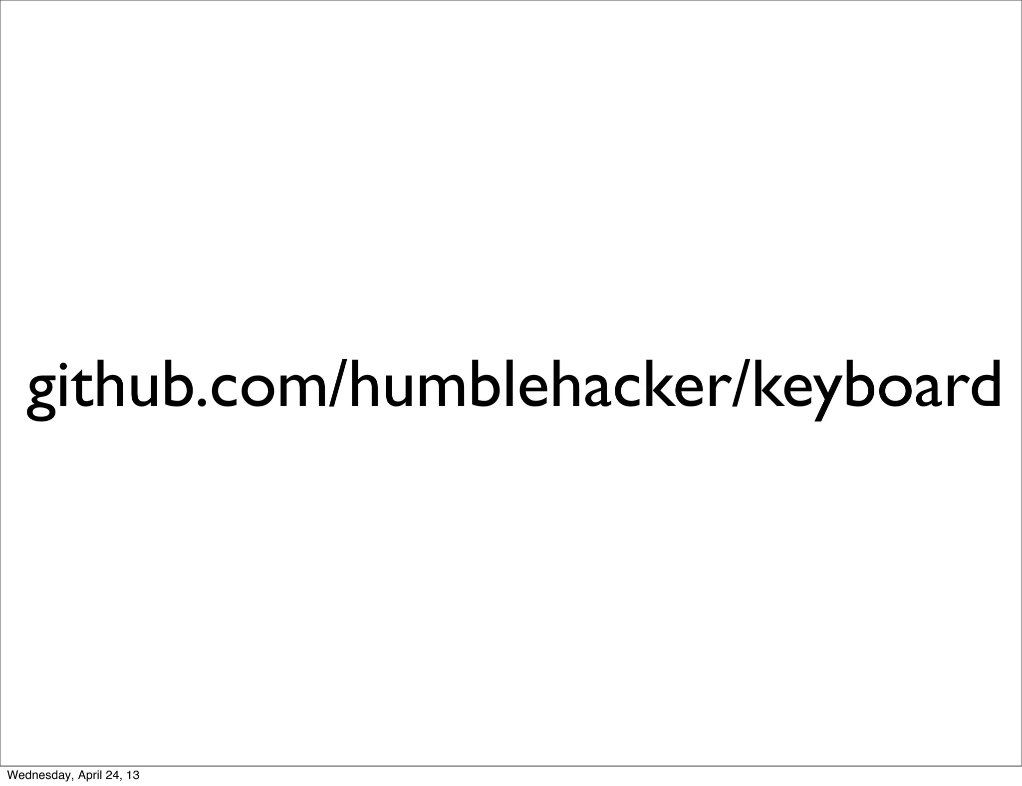 github.com/humblehacker/keyboard
Wednesday, April 24, 13
 
