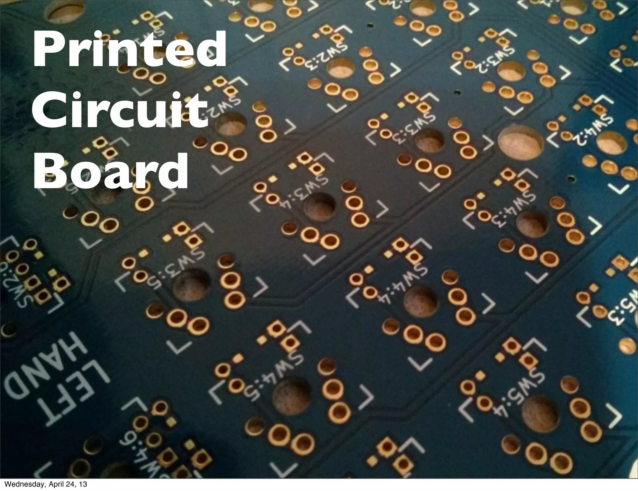 Printed
Circuit
Board
Wednesday, April 24, 13
 