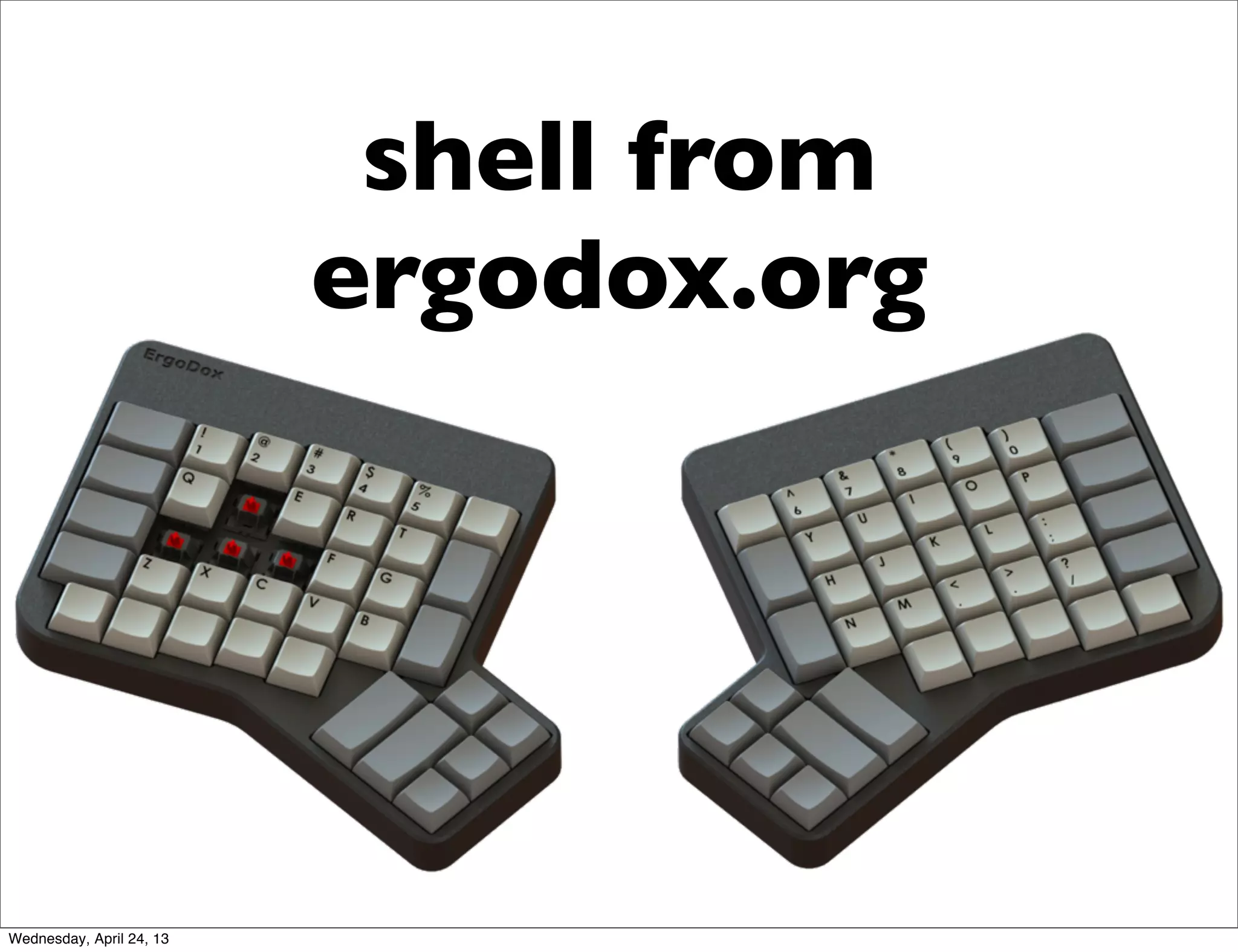 shell from
ergodox.org
Wednesday, April 24, 13
 