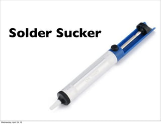 Solder Sucker
Wednesday, April 24, 13
 