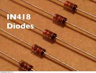 IN418
Diodes
Wednesday, April 24, 13
 