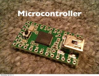 Microcontroller
Wednesday, April 24, 13
 