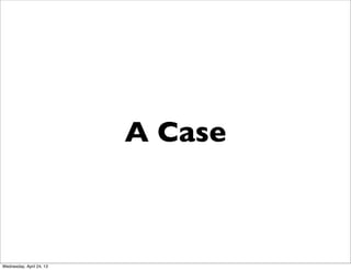 A Case
Wednesday, April 24, 13
 