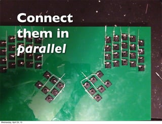 Connect
them in
parallel
Wednesday, April 24, 13
 