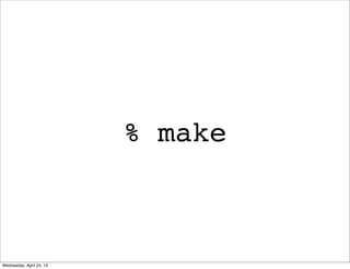 % make
Wednesday, April 24, 13
 