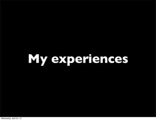 My experiences
Wednesday, April 24, 13
 