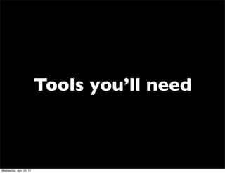 Tools you’ll need
Wednesday, April 24, 13
 