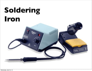 Soldering
Iron
Wednesday, April 24, 13
 
