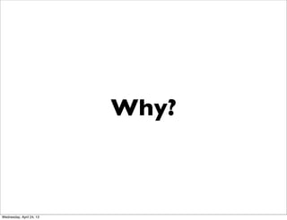 Why?
Wednesday, April 24, 13
 