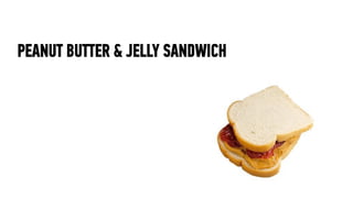 PEANUT BUTTER & JELLY SANDWICH
 