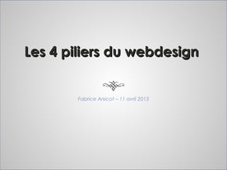 Les 4 piliers du webdesign


       Fabrice Arsicot – 11 avril 2013
 