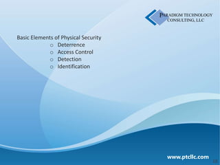 Basic Elements of Physical Security
             o Deterrence
             o Access Control
             o Detection
             o Identification




                                      www.ptcllc.com
                                                       18
 