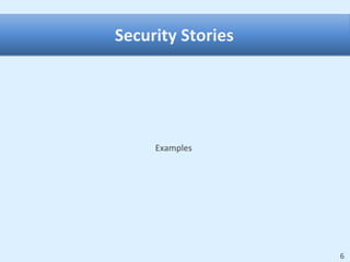 Security Stories




     Examples




                   6
 