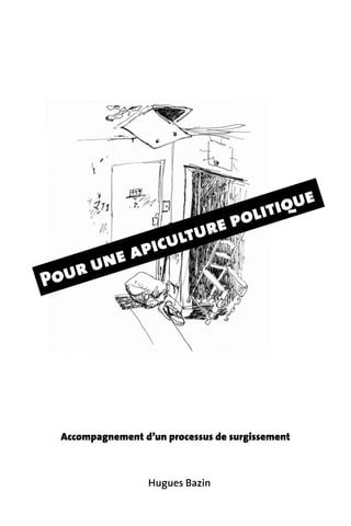 Pour une apiculture politique
Hugues Bazin
Accompagnement d’un processus de surgissement
 