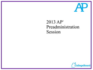 2013 AP ®



Preadministration
Session
 