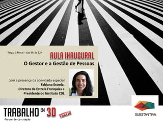 Terça, 14/mai - das 9h às 12h
TRABALHOEM
O Gestor e a Gestão de Pessoas
com a presença da convidada especial
Fabiana Estrela,
Diretora da Estrela Franquias e
Presidente do Instituto CDL
 