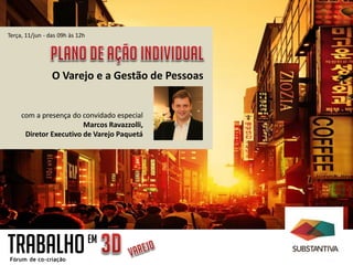 TRABALHOEM
Terça, 11/jun - das 09h às 12h
O Varejo e a Gestão de Pessoas
com a presença do convidado especial
Marcos Ravazzolli,
Diretor Executivo de Varejo Paquetá
 