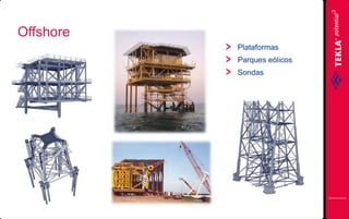 Offshore
Plataformas
Parques eólicos
Sondas

 