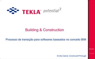 Building & Construction
Processo de transição para softwares baseados no conceito BIM

13/12/11

Emília Cabral, Construsoft Portugal

 