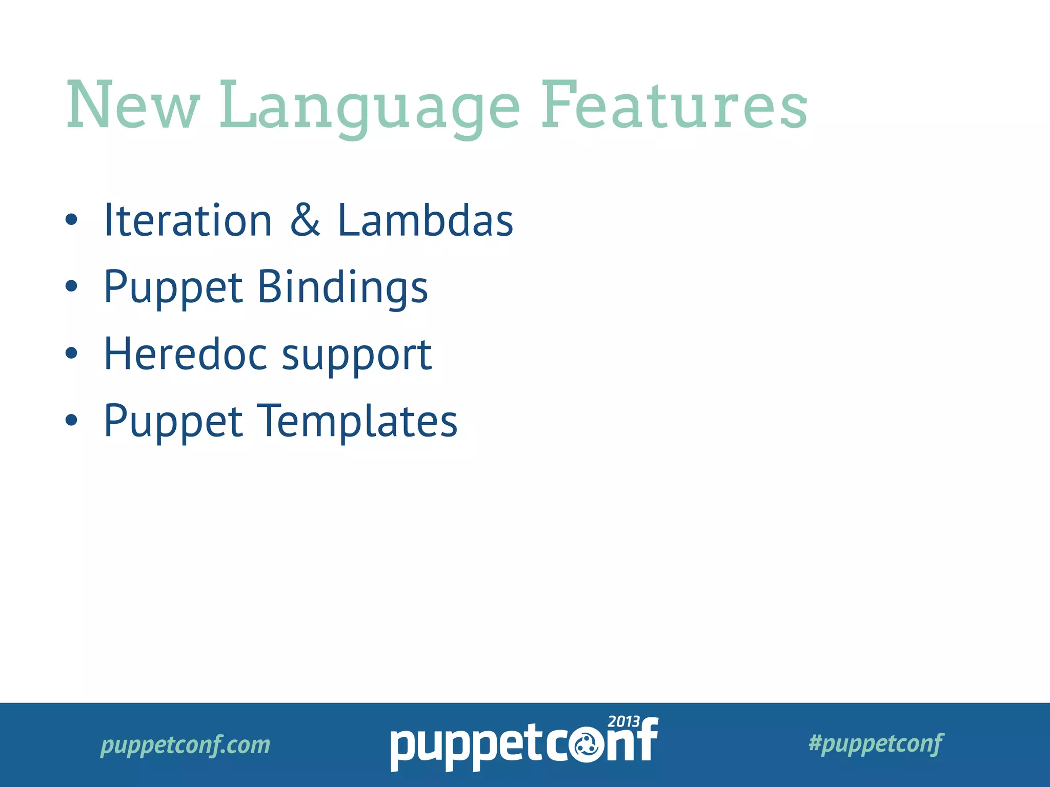 puppetconf.com #puppetconf
•  Iteration & Lambdas
•  Puppet Bindings
•  Heredoc support
•  Puppet Templates
New Language Features
 