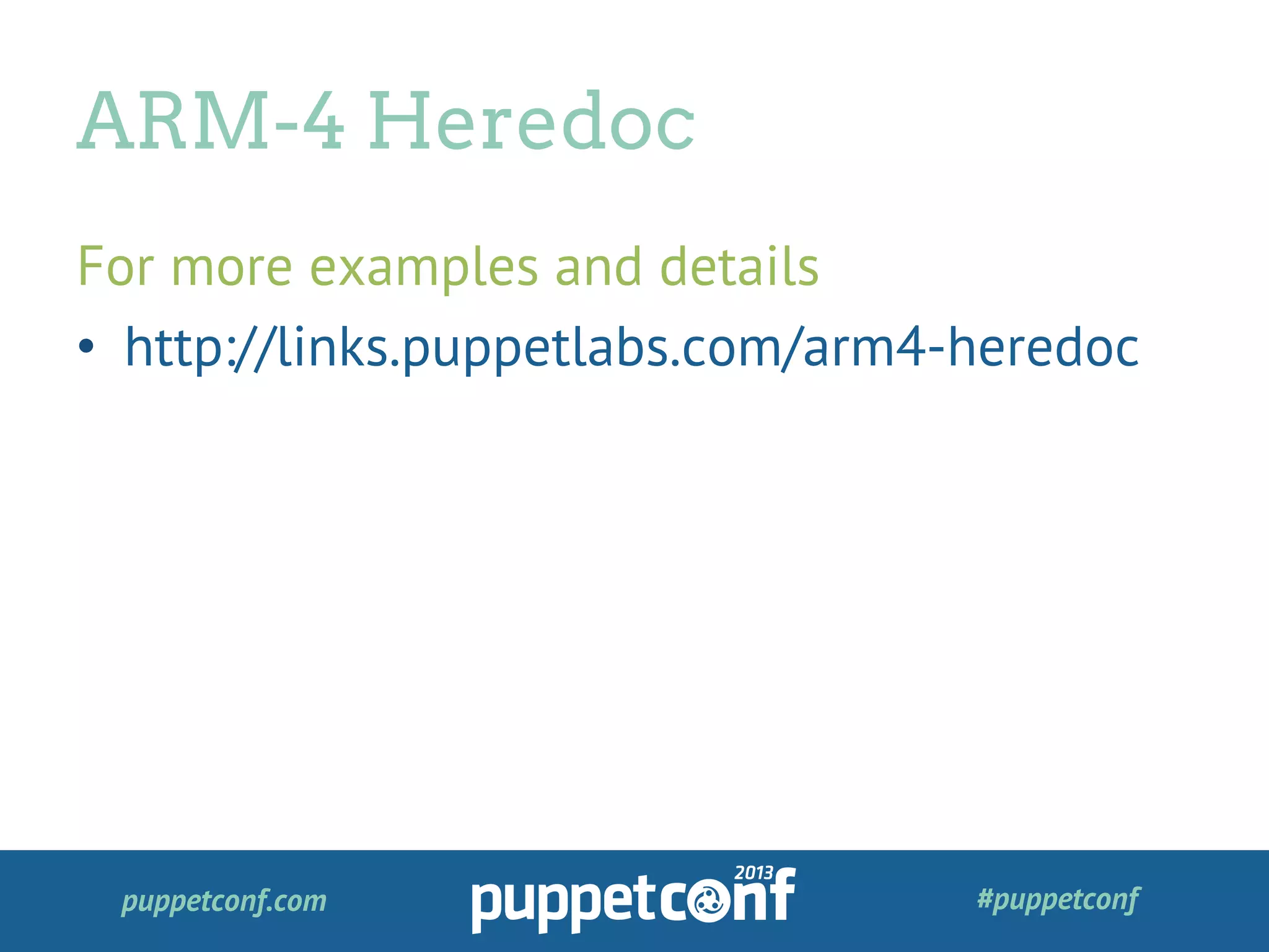 puppetconf.com #puppetconf
For more examples and details
•  http://links.puppetlabs.com/arm4-heredoc
ARM-4 Heredoc
 