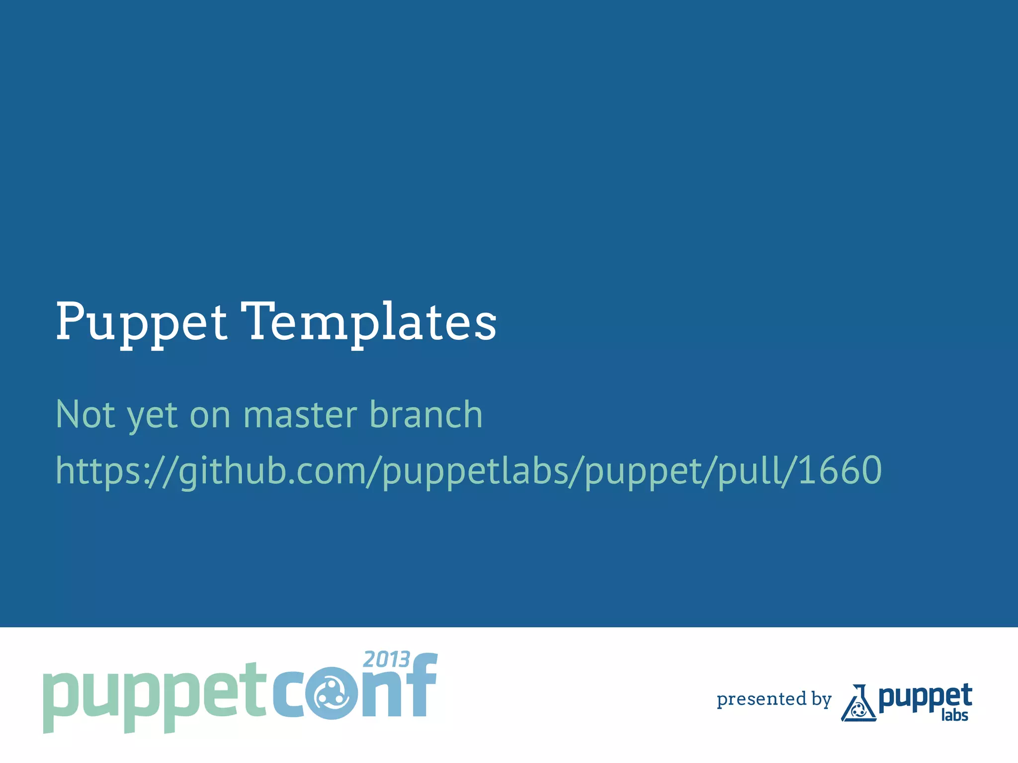 Puppet Templates
Not yet on master branch
https://github.com/puppetlabs/puppet/pull/1660
 