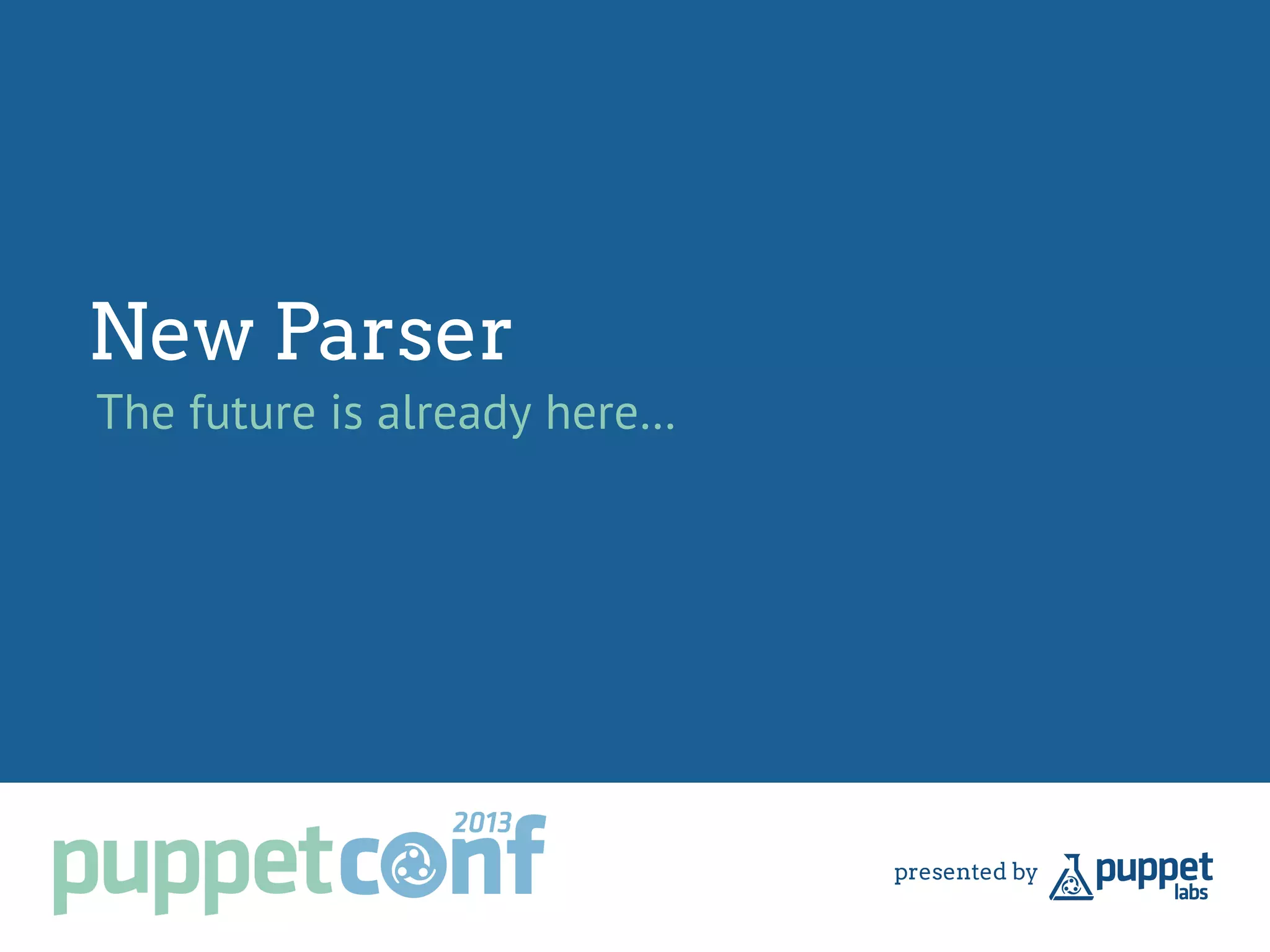 New Parser
The future is already here…
 