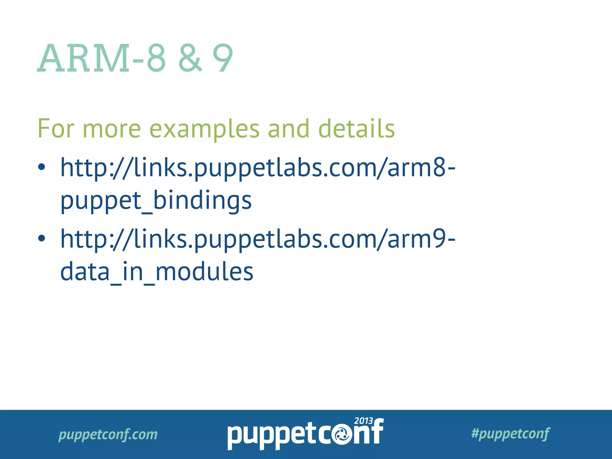 puppetconf.com #puppetconf
For more examples and details
•  http://links.puppetlabs.com/arm8-
puppet_bindings
•  http://links.puppetlabs.com/arm9-
data_in_modules
ARM-8 & 9
 