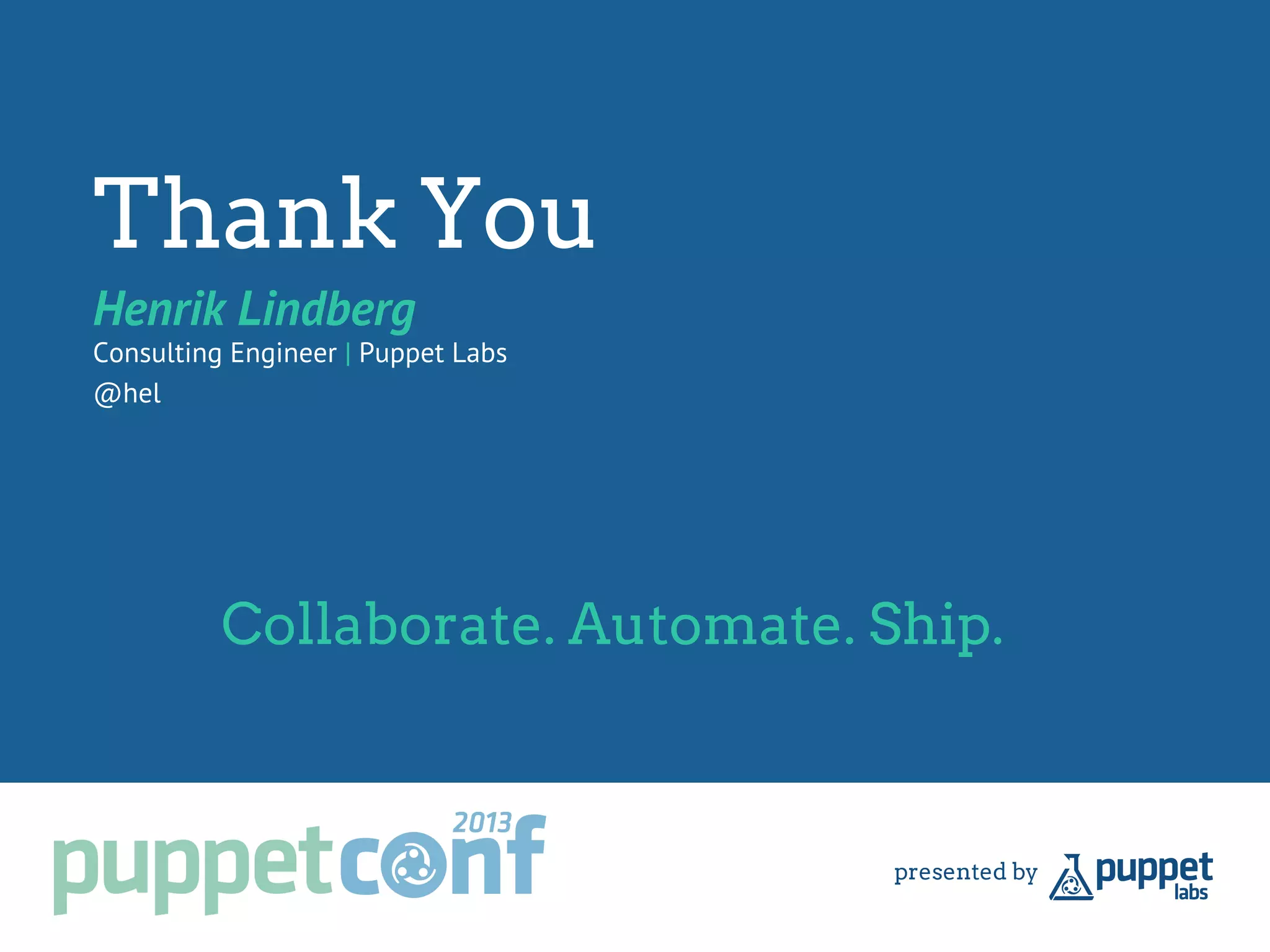 Thank You
Henrik Lindberg
Consulting Engineer | Puppet Labs
@hel
Collaborate. Automate. Ship.
 