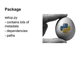 Package
setup.py
- contains lots of
metadata
- dependencies
- paths
 