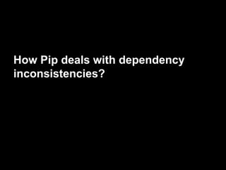 How Pip deals with dependency
inconsistencies?
 
