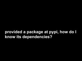 provided a package at pypi, how do I
know its dependencies?
 